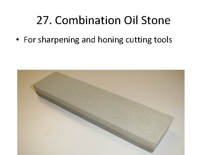 27. Combination Oil Stone • For sharpening and honing cutting tools 