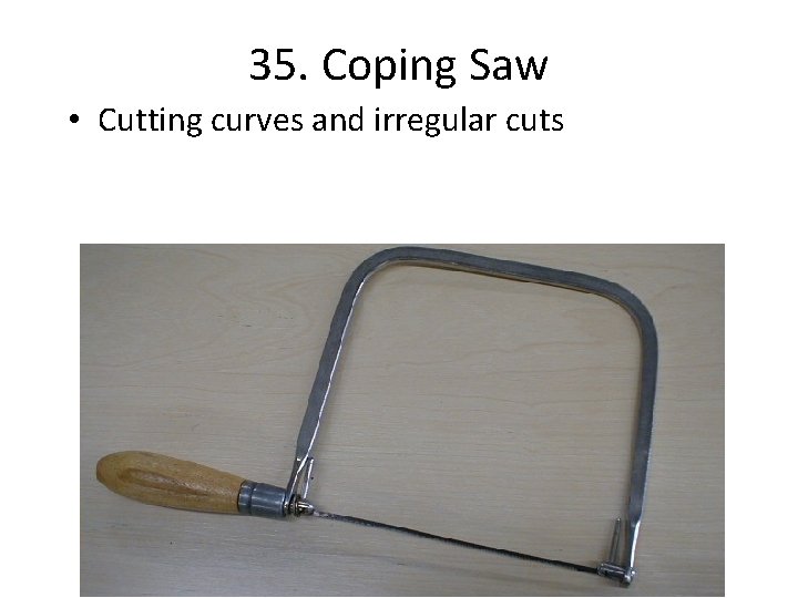 35. Coping Saw • Cutting curves and irregular cuts 