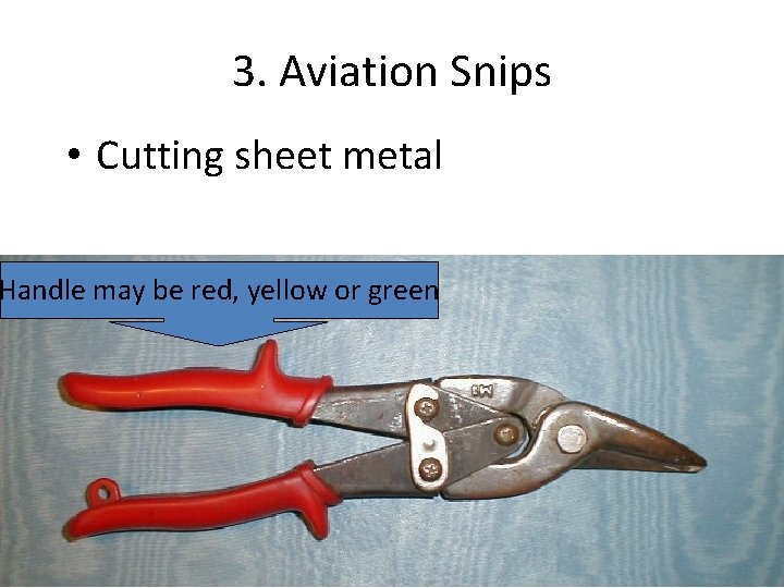 3. Aviation Snips • Cutting sheet metal Handle may be red, yellow or green