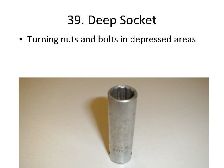 39. Deep Socket • Turning nuts and bolts in depressed areas 