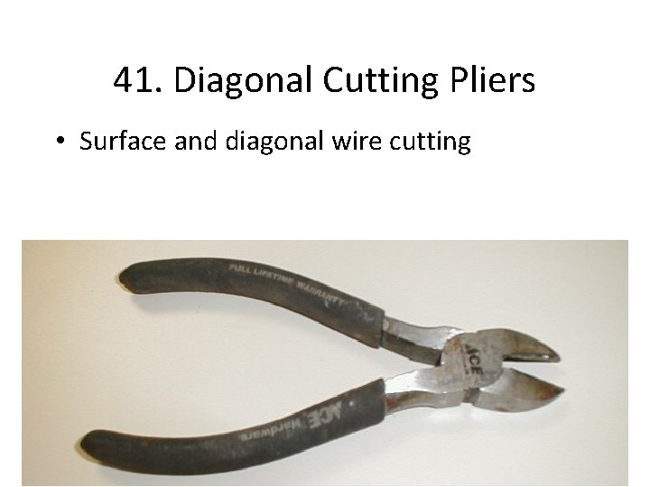 41. Diagonal Cutting Pliers • Surface and diagonal wire cutting 