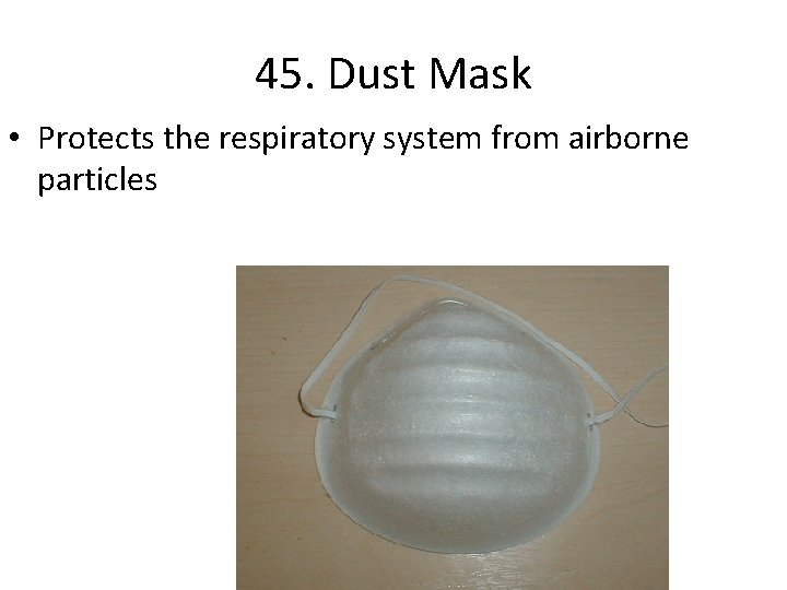 45. Dust Mask • Protects the respiratory system from airborne particles 