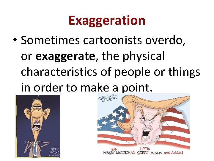 Exaggeration • Sometimes cartoonists overdo, or exaggerate, the physical characteristics of people or things