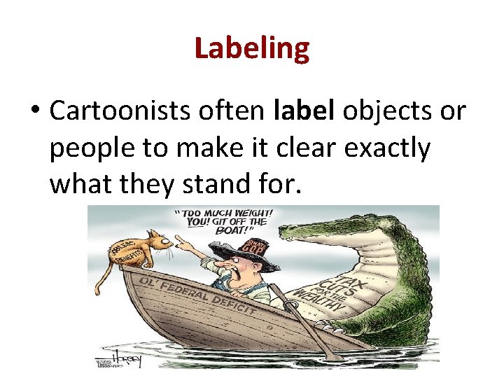Labeling • Cartoonists often label objects or people to make it clear exactly what