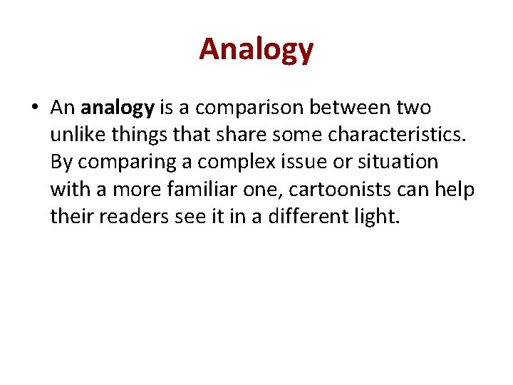 Analogy • An analogy is a comparison between two unlike things that share some