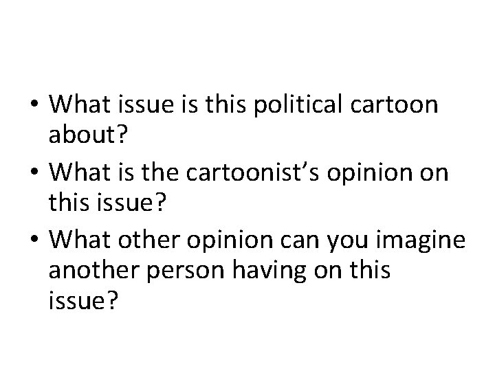  • What issue is this political cartoon about? • What is the cartoonist’s