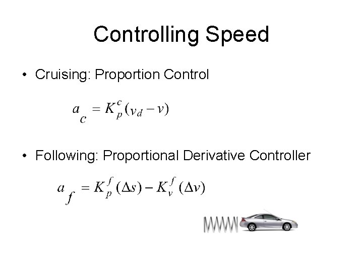 Controlling Speed • Cruising: Proportion Control • Following: Proportional Derivative Controller 