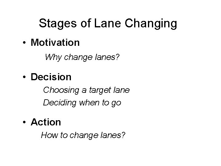 Stages of Lane Changing • Motivation Why change lanes? • Decision Choosing a target