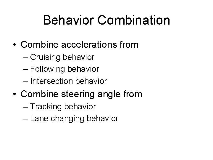 Behavior Combination • Combine accelerations from – Cruising behavior – Following behavior – Intersection