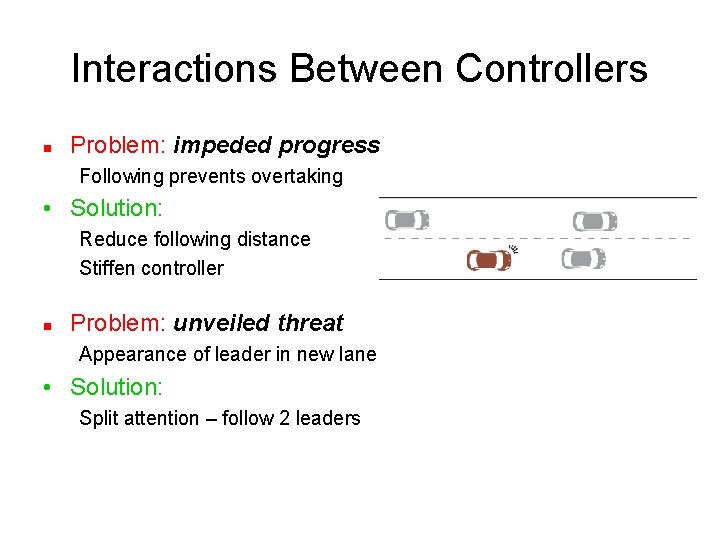 Interactions Between Controllers n Problem: impeded progress Following prevents overtaking • Solution: Reduce following