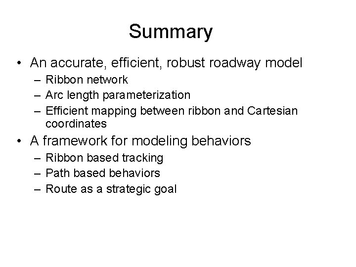 Summary • An accurate, efficient, robust roadway model – Ribbon network – Arc length