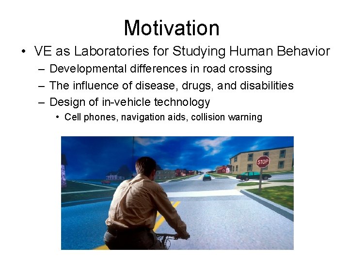 Motivation • VE as Laboratories for Studying Human Behavior – Developmental differences in road