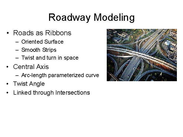 Roadway Modeling • Roads as Ribbons – Oriented Surface – Smooth Strips – Twist