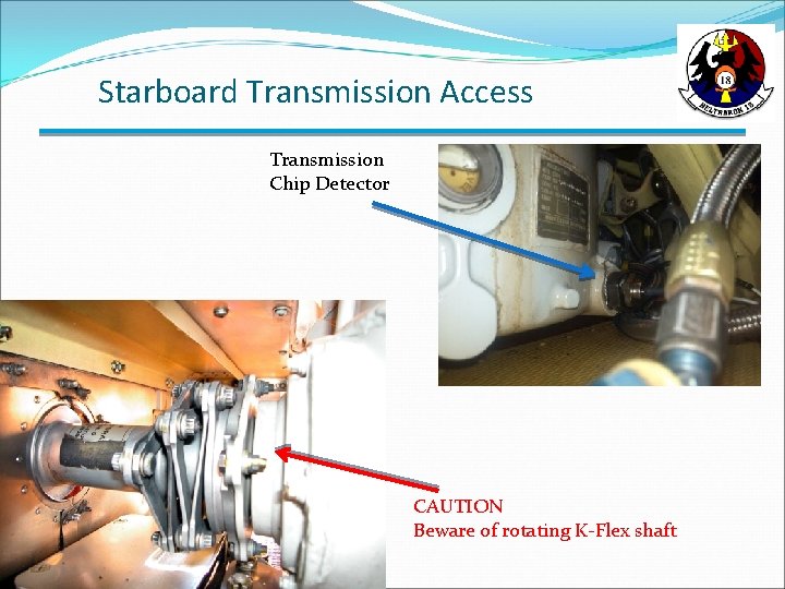 Starboard Transmission Access Transmission Chip Detector CAUTION Beware of rotating K-Flex shaft 