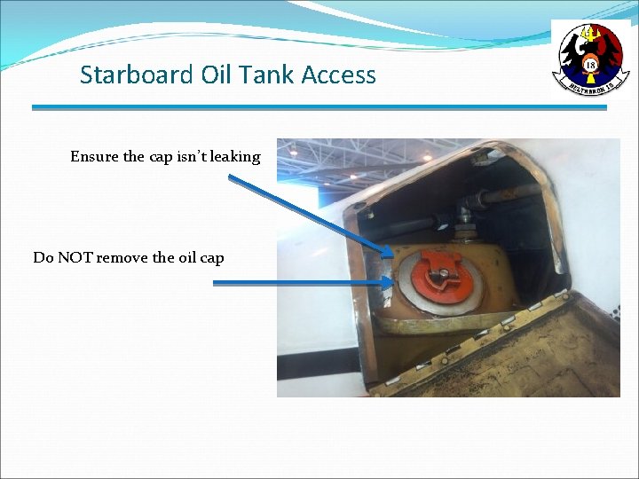 Starboard Oil Tank Access Ensure the cap isn’t leaking Do NOT remove the oil