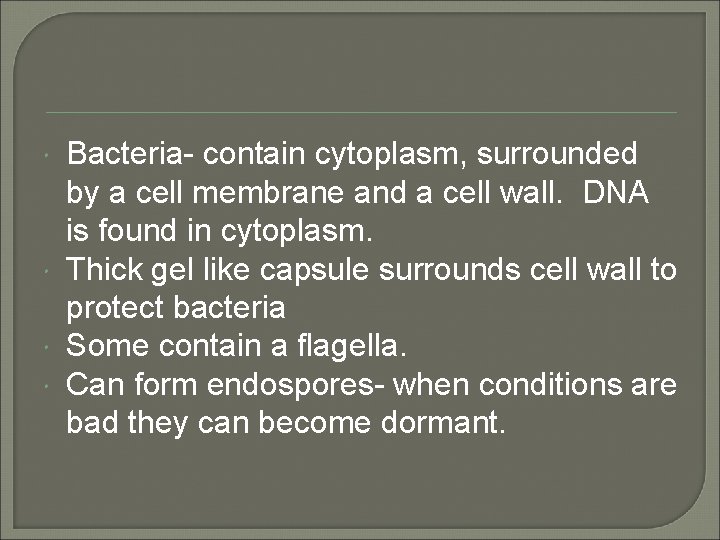  Bacteria- contain cytoplasm, surrounded by a cell membrane and a cell wall. DNA