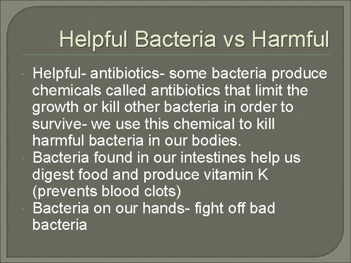 Helpful Bacteria vs Harmful Helpful- antibiotics- some bacteria produce chemicals called antibiotics that limit