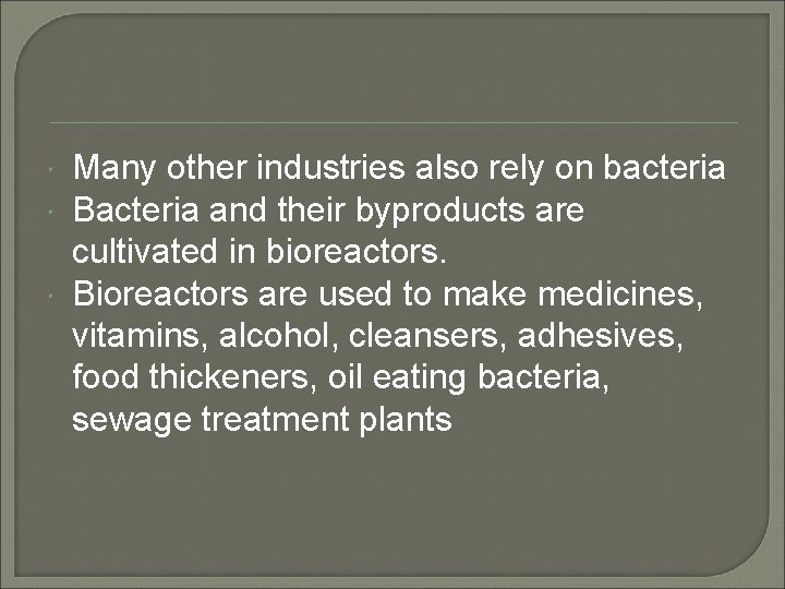  Many other industries also rely on bacteria Bacteria and their byproducts are cultivated