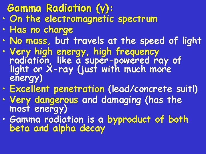  • • Gamma Radiation (γ): On the electromagnetic spectrum Has no charge No