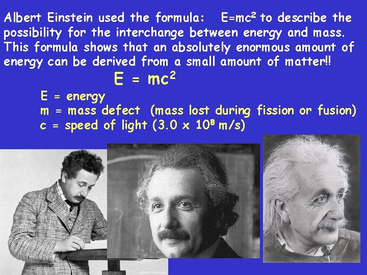 Albert Einstein used the formula: E=mc 2 to describe the possibility for the interchange