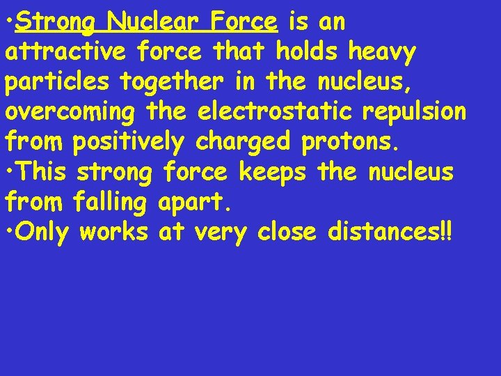  • Strong Nuclear Force is an attractive force that holds heavy particles together