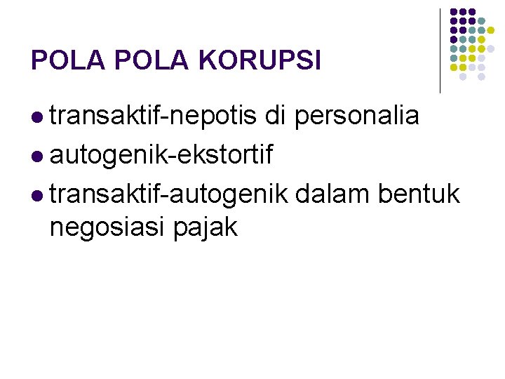 POLA KORUPSI l transaktif-nepotis di personalia l autogenik-ekstortif l transaktif-autogenik dalam bentuk negosiasi pajak