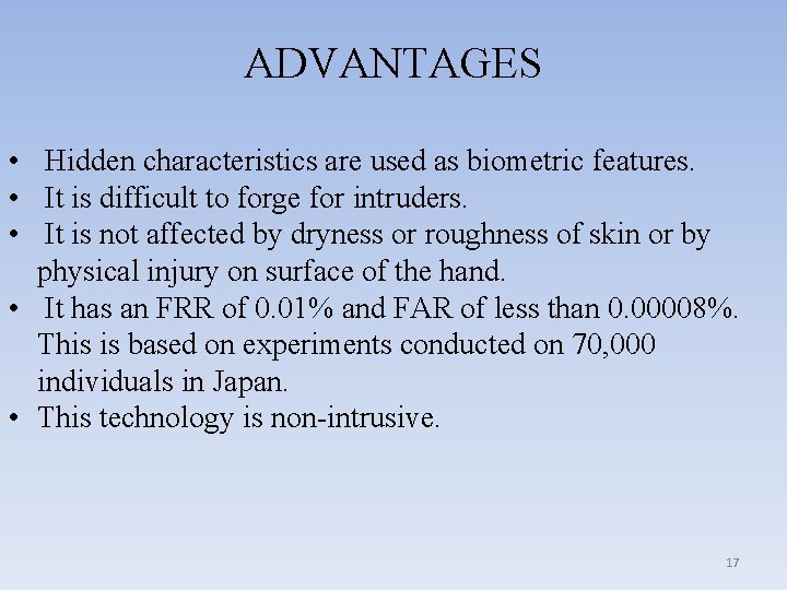 ADVANTAGES • Hidden characteristics are used as biometric features. • It is difficult to
