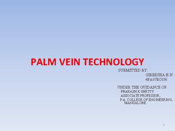 PALM VEIN TECHNOLOGY SUBMITTED BY: GIREESHA H N 4 PA 07 EC 036 UNDER