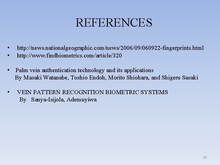 REFERENCES • • http: //news. nationalgeographic. com/news/2006/09/060922 -fingerprints. html http: //www. findbiometrics. com/article/320 •