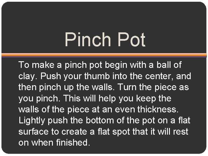 Pinch Pot To make a pinch pot begin with a ball of clay. Push
