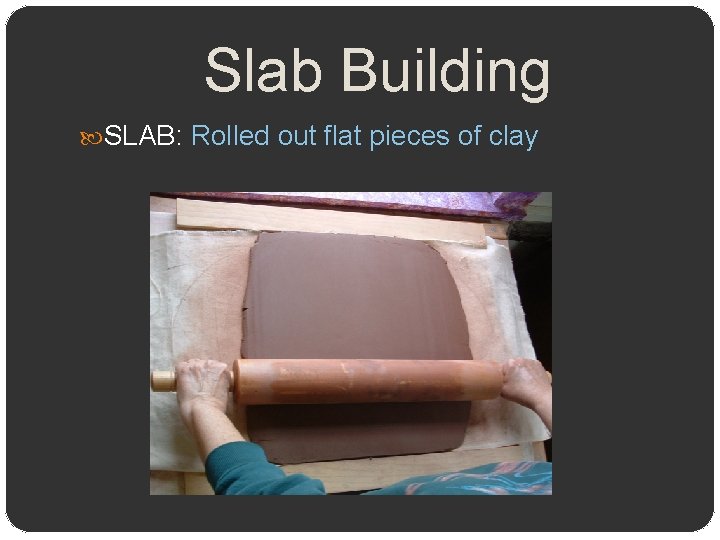 Slab Building SLAB: Rolled out flat pieces of clay 