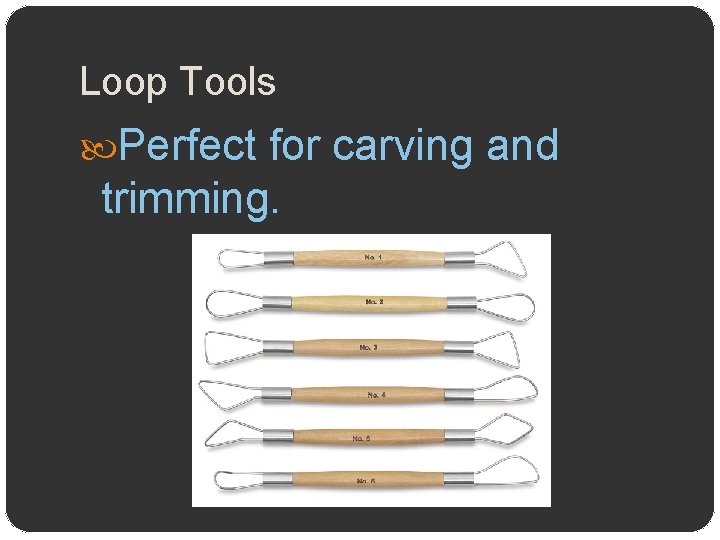 Loop Tools Perfect for carving and trimming. 