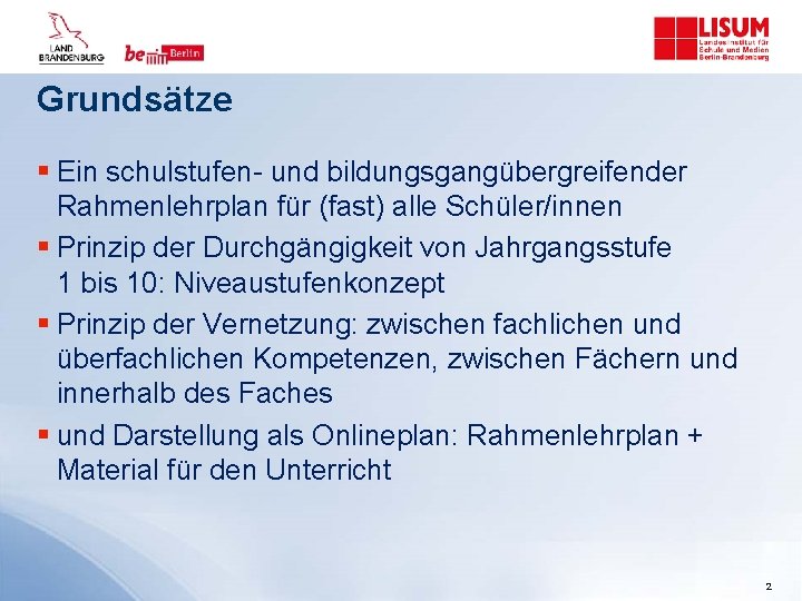 Grundsätze § Ein schulstufen- und bildungsgangübergreifender Rahmenlehrplan für (fast) alle Schüler/innen § Prinzip der