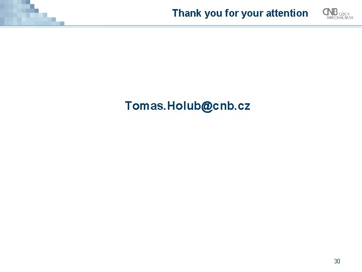 Thank you for your attention Tomas. Holub@cnb. cz 30 