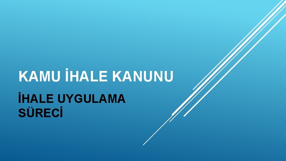 KAMU İHALE KANUNU İHALE UYGULAMA SÜRECİ 