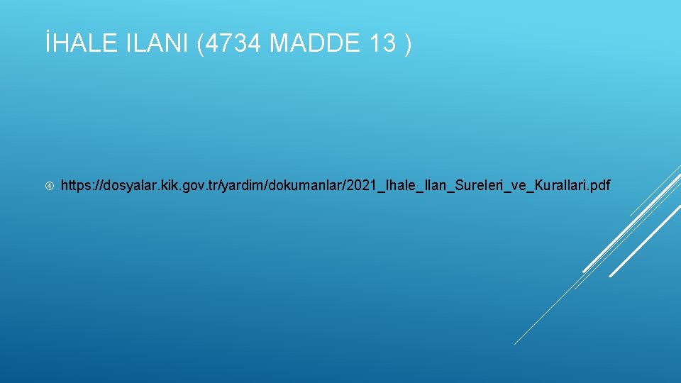 İHALE ILANI (4734 MADDE 13 ) https: //dosyalar. kik. gov. tr/yardim/dokumanlar/2021_Ihale_Ilan_Sureleri_ve_Kurallari. pdf 