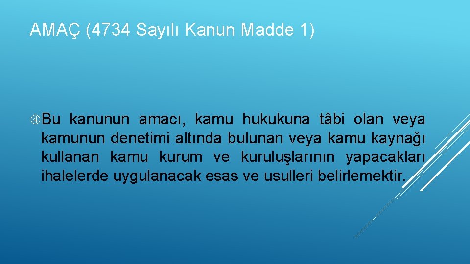 AMAÇ (4734 Sayılı Kanun Madde 1) Bu kanunun amacı, kamu hukukuna tâbi olan veya