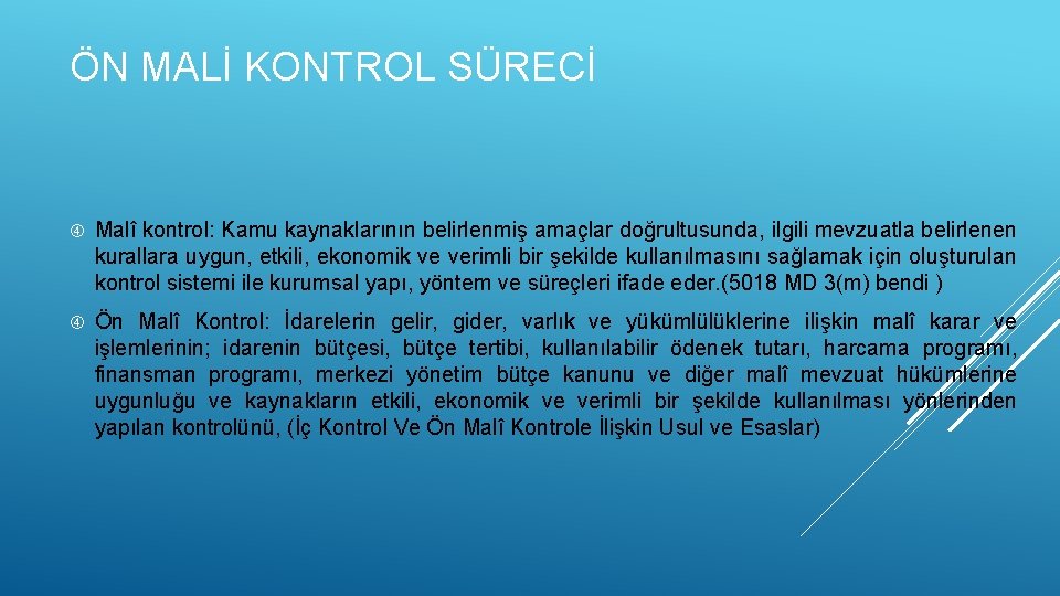 ÖN MALİ KONTROL SÜRECİ Malî kontrol: Kamu kaynaklarının belirlenmiş amaçlar doğrultusunda, ilgili mevzuatla belirlenen