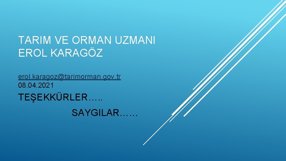 TARIM VE ORMAN UZMANI EROL KARAGÖZ erol. karagoz@tarimorman. gov. tr 08. 04. 2021 TEŞEKKÜRLER….