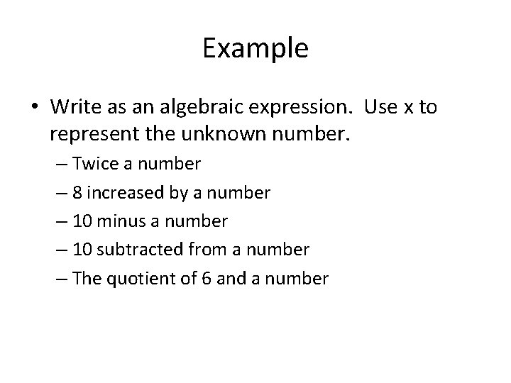 Example • Write as an algebraic expression. Use x to represent the unknown number. Example • Write as an algebraic expression. Use x to represent the unknown number.