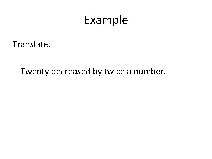 Example Translate. Twenty decreased by twice a number. Example Translate. Twenty decreased by twice a number.