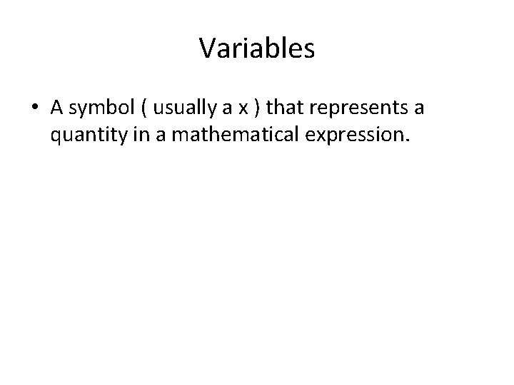 Variables • A symbol ( usually a x ) that represents a quantity in Variables • A symbol ( usually a x ) that represents a quantity in