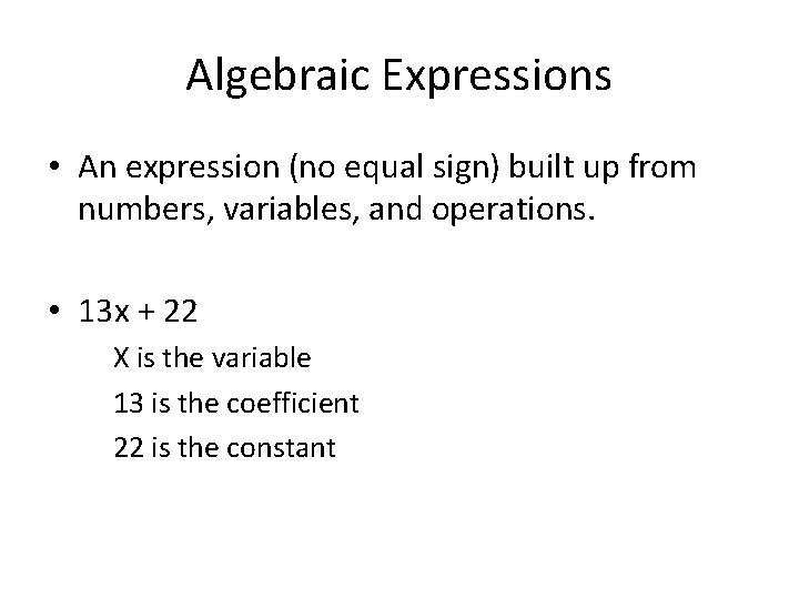 Algebraic Expressions • An expression (no equal sign) built up from numbers, variables, and Algebraic Expressions • An expression (no equal sign) built up from numbers, variables, and