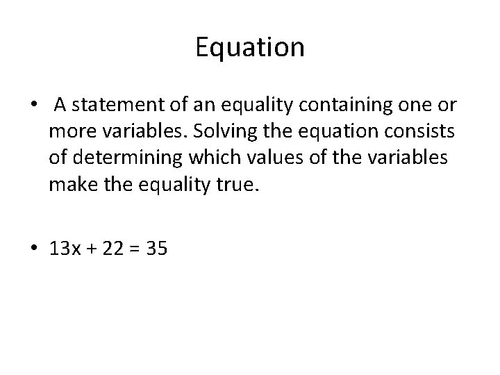 Equation • A statement of an equality containing one or more variables. Solving the Equation • A statement of an equality containing one or more variables. Solving the