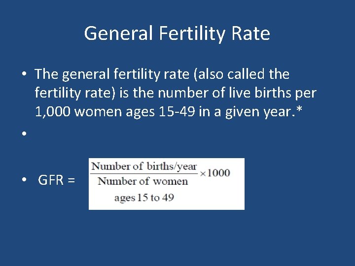 General Fertility Rate • The general fertility rate (also called the fertility rate) is
