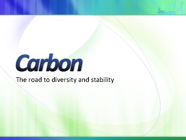 Carbon The road to diversity and stability 