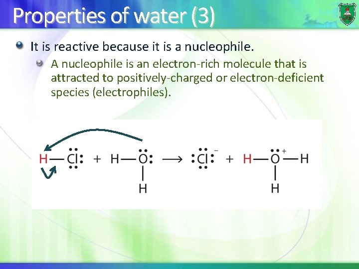 Properties of water (3) It is reactive because it is a nucleophile. A nucleophile