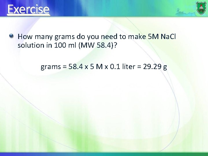 Exercise How many grams do you need to make 5 M Na. Cl solution