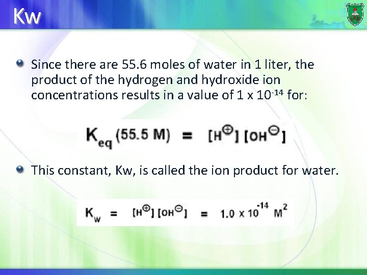 Kw Since there are 55. 6 moles of water in 1 liter, the product