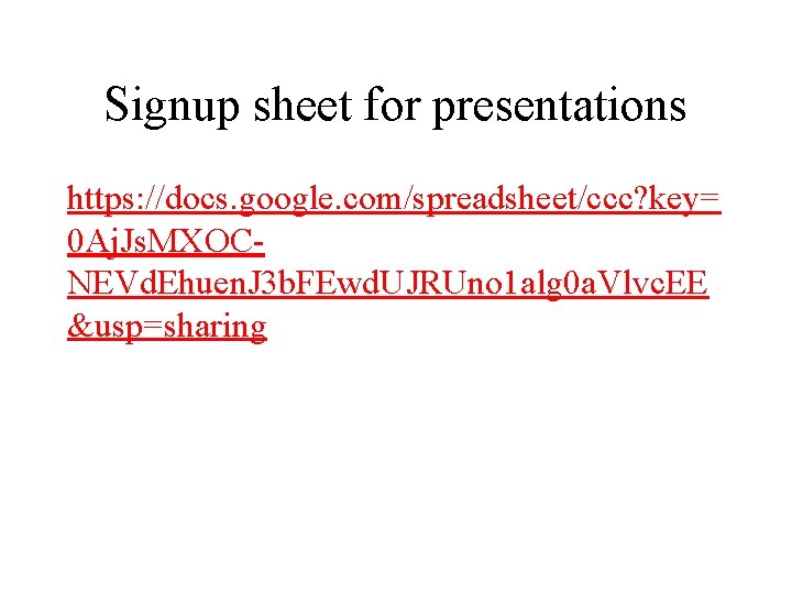 Signup sheet for presentations https: //docs. google. com/spreadsheet/ccc? key= 0 Aj. Js. MXOCNEVd. Ehuen.